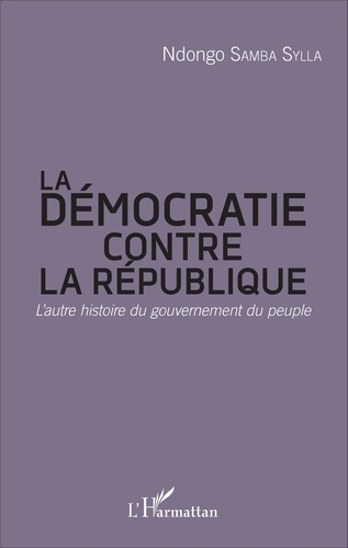 La Démocratie contre la République. L’autre histoire du gouvernement du peuple