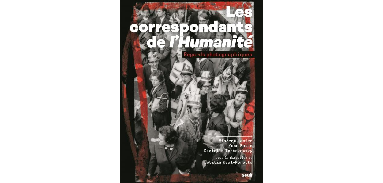 Les Correspondants de l’Humanité Regards photographiques, par Yann Potin, Vincent Lemire, Danielle Tartakowsky.